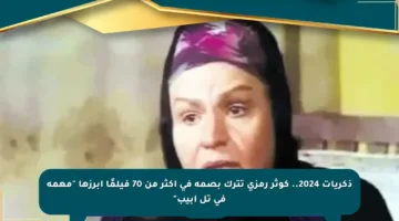 ذكريات 2024.. كوثر رمزي تترك بصمة في أكثر من 70 فيلمًا أبرزها “مهمة في تل أبيب”